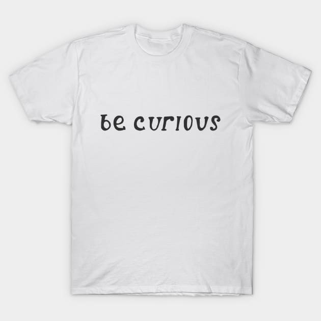 be curious T-Shirt by Roxy-Nightshade